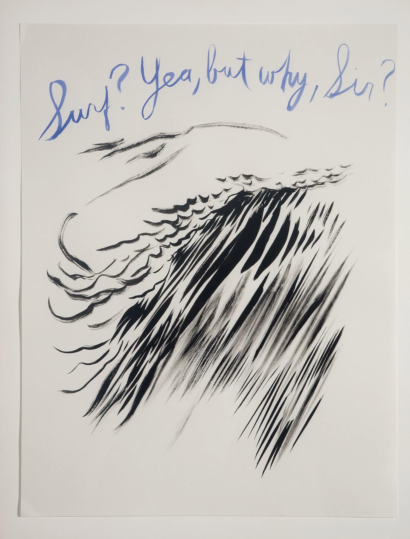 Raymond Pettibon, Untitled (Surf? Yea, but why sir?), 2003 Raymond Pettibon, Untitled (Surf? Yea, but why sir?), 2003