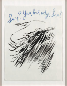 Raymond Pettibon, Untitled (Surf? Yea, but why sir?), 2003 Raymond Pettibon, Untitled (Surf? Yea, but why sir?), 2003